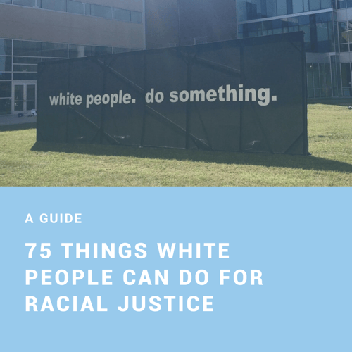 75 Things White People Can Do For Racial Justice