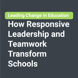 Leading Change in Education: How Responsive Leadership and Teamwork Transform Schools