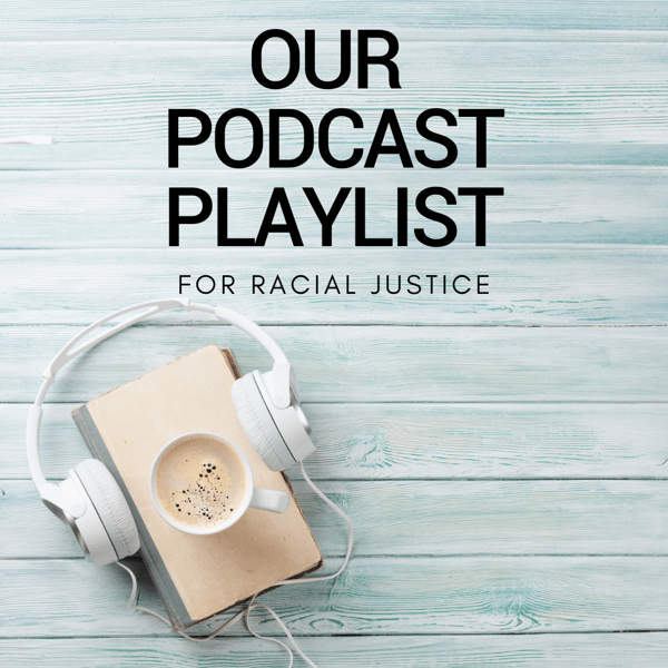 Our Podcast Playlist for racial justice
