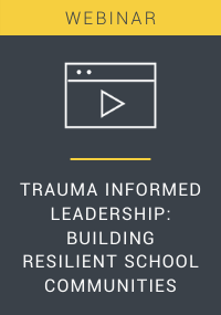 Trauma Informed Leadership: Building Resilient School Communities