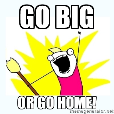 Go_big_or_go_home