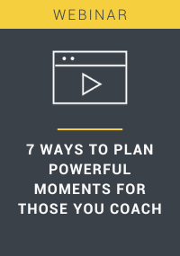 7 Ways to Plan Powerful Moments for Those You Coach